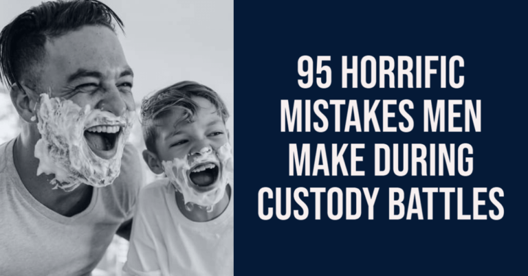 95 horrific mistakes men make during custody battles