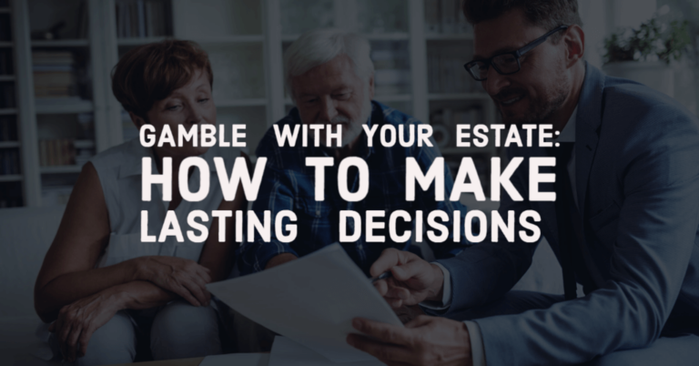 Tips On Estate Planning: How Not to Gamble Your Future Away