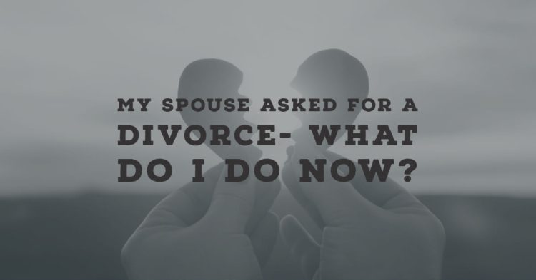 My Spouse Asked for a Divorce- What Do I Do Now_