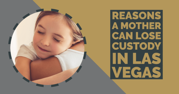 Reasons a Mother Can Lose Custody in Las Vegas Reasons a Mother Can Lose Custody in Las Vegas