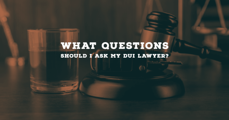 What Questions Should I Ask My DUI Lawyer?