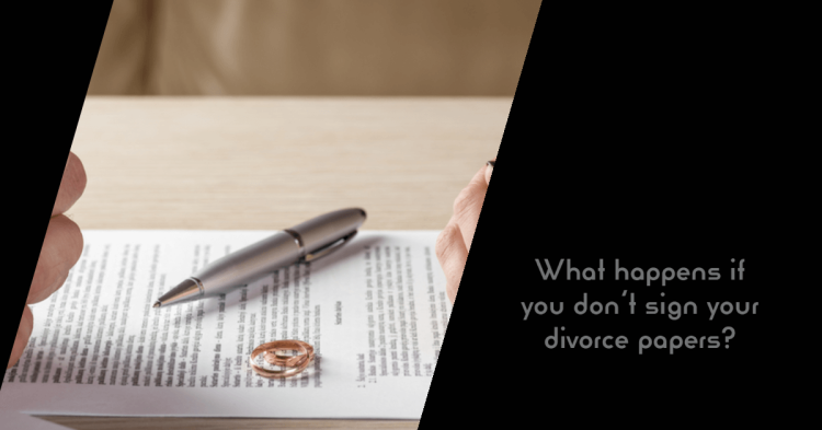 What happens if you don’t sign your divorce papers_ What happens if you don't sign your divorce papers_